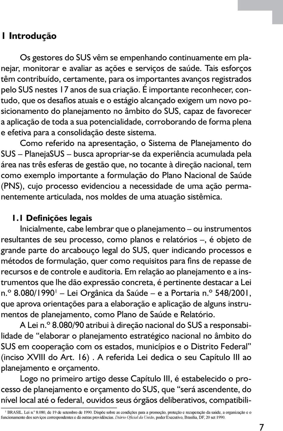 É importante reconhecer, contudo, que os desafios atuais e o estágio alcançado exigem um novo posicionamento do planejamento no âmbito do SUS, capaz de favorecer a aplicação de toda a sua