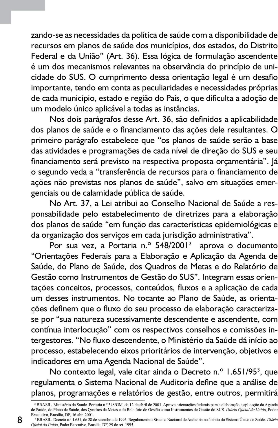 O cumprimento dessa orientação legal é um desafio importante, tendo em conta as peculiaridades e necessidades próprias de cada município, estado e região do País, o que dificulta a adoção de um