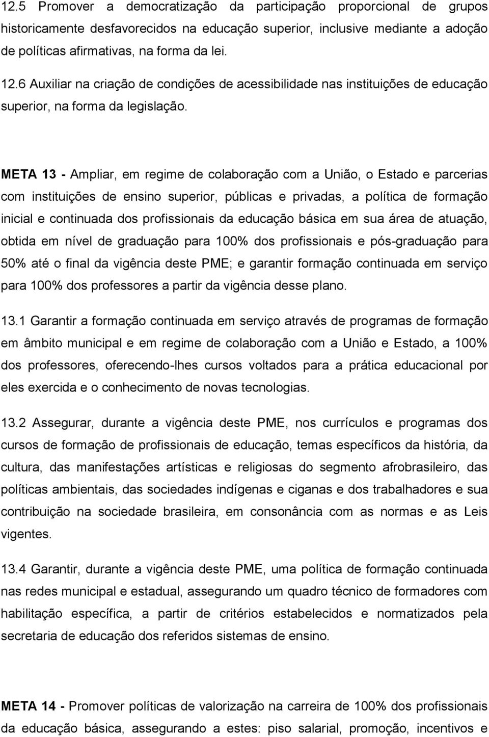 META 13 - Ampliar, em regime de colaboração com a União, o Estado e parcerias com instituições de ensino superior, públicas e privadas, a política de formação inicial e continuada dos profissionais