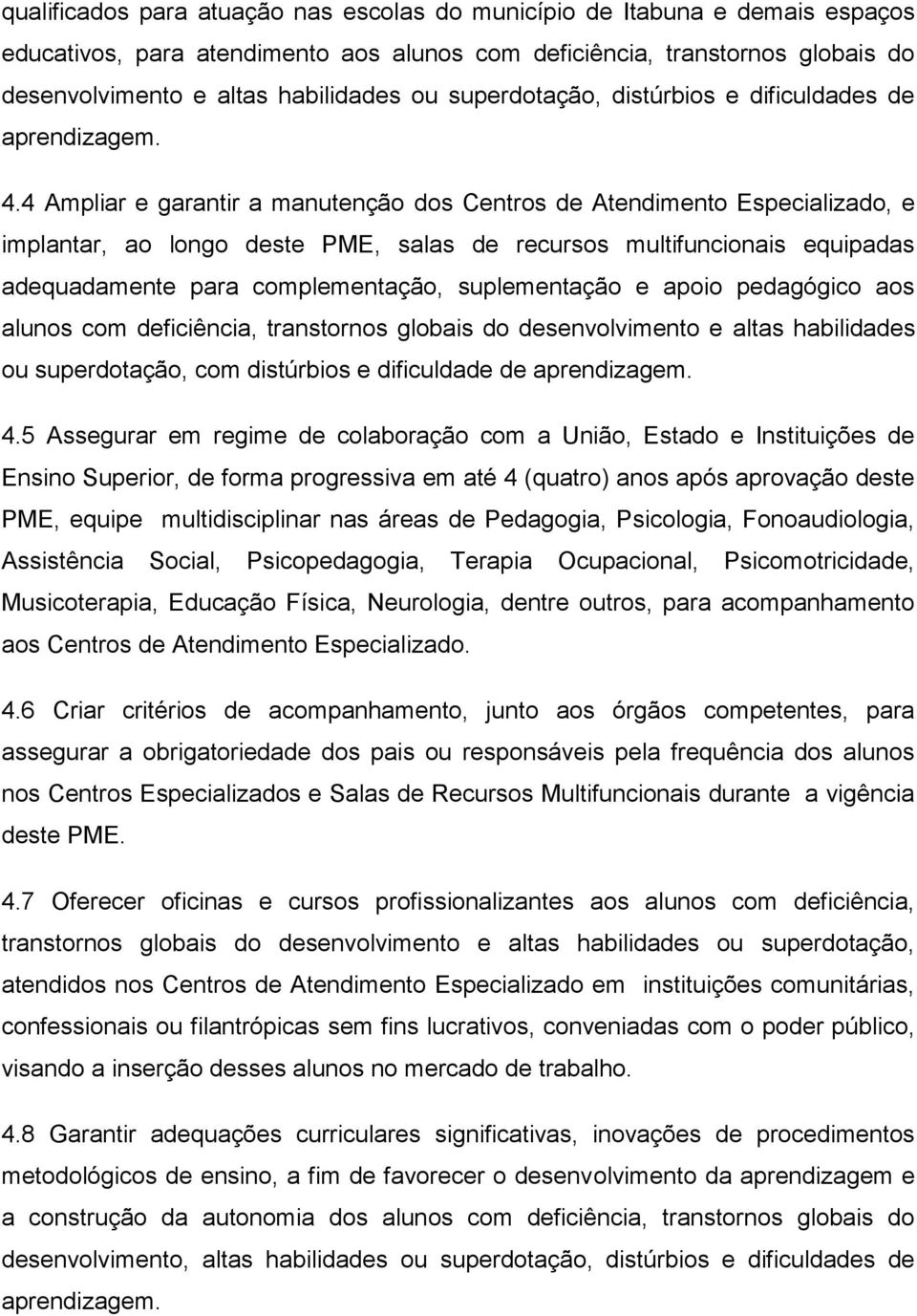 4 Ampliar e garantir a manutenção dos Centros de Atendimento Especializado, e implantar, ao longo deste PME, salas de recursos multifuncionais equipadas adequadamente para complementação,