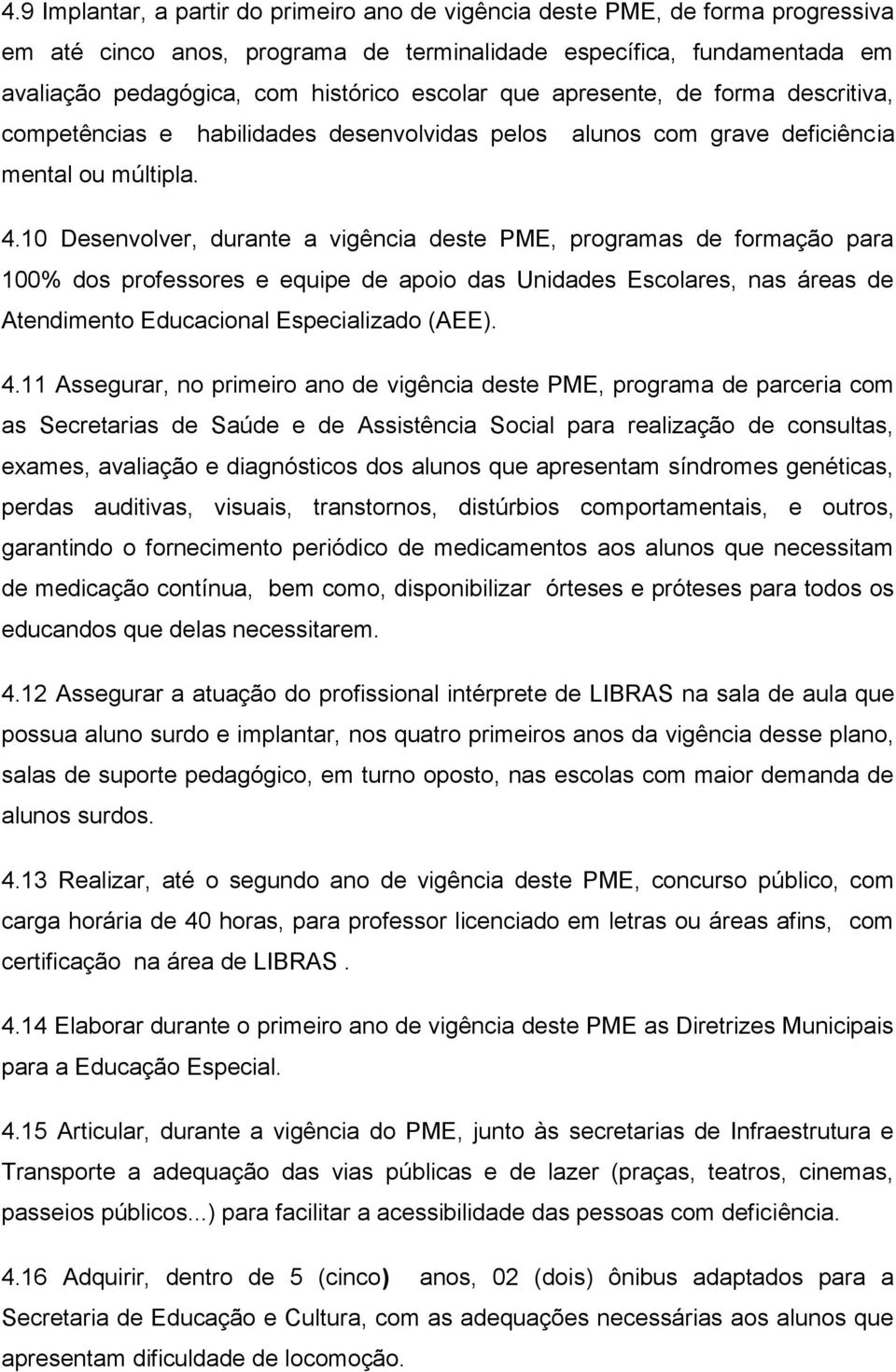 10 Desenvolver, durante a vigência deste PME, programas de formação para 100% dos professores e equipe de apoio das Unidades Escolares, nas áreas de Atendimento Educacional Especializado (AEE). 4.