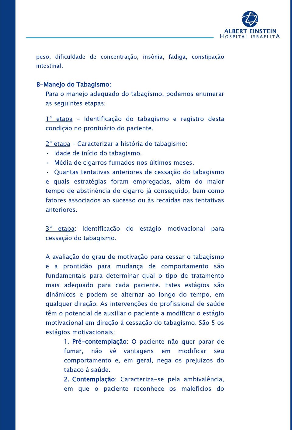 2ª etapa Caracterizar a história do tabagismo: Idade de início do tabagismo. Média de cigarros fumados nos últimos meses.