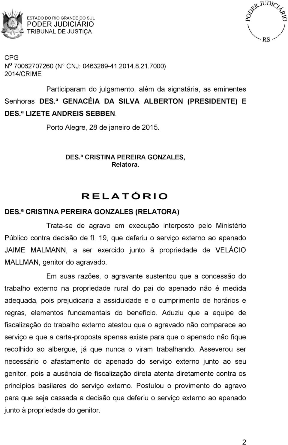 19, que deferiu o serviço externo ao apenado JAIME MALMANN, a ser exercido junto à propriedade de VELÁCIO MALLMAN, genitor do agravado.
