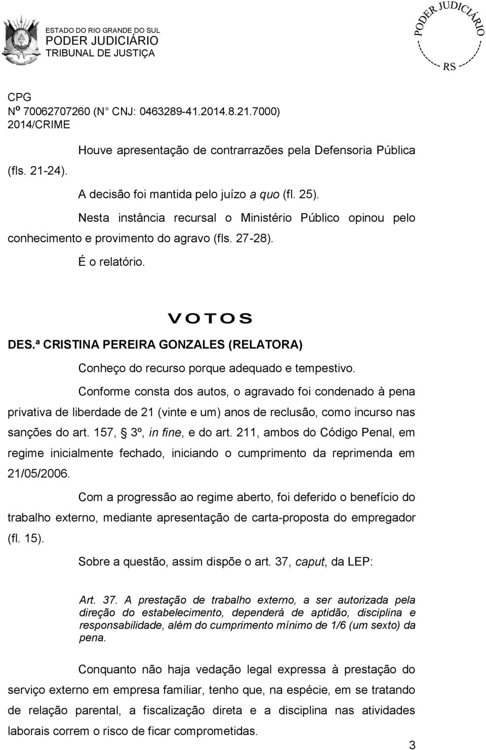 ª CRISTINA PEREIRA GONZALES (RELATORA) Conheço do recurso porque adequado e tempestivo.