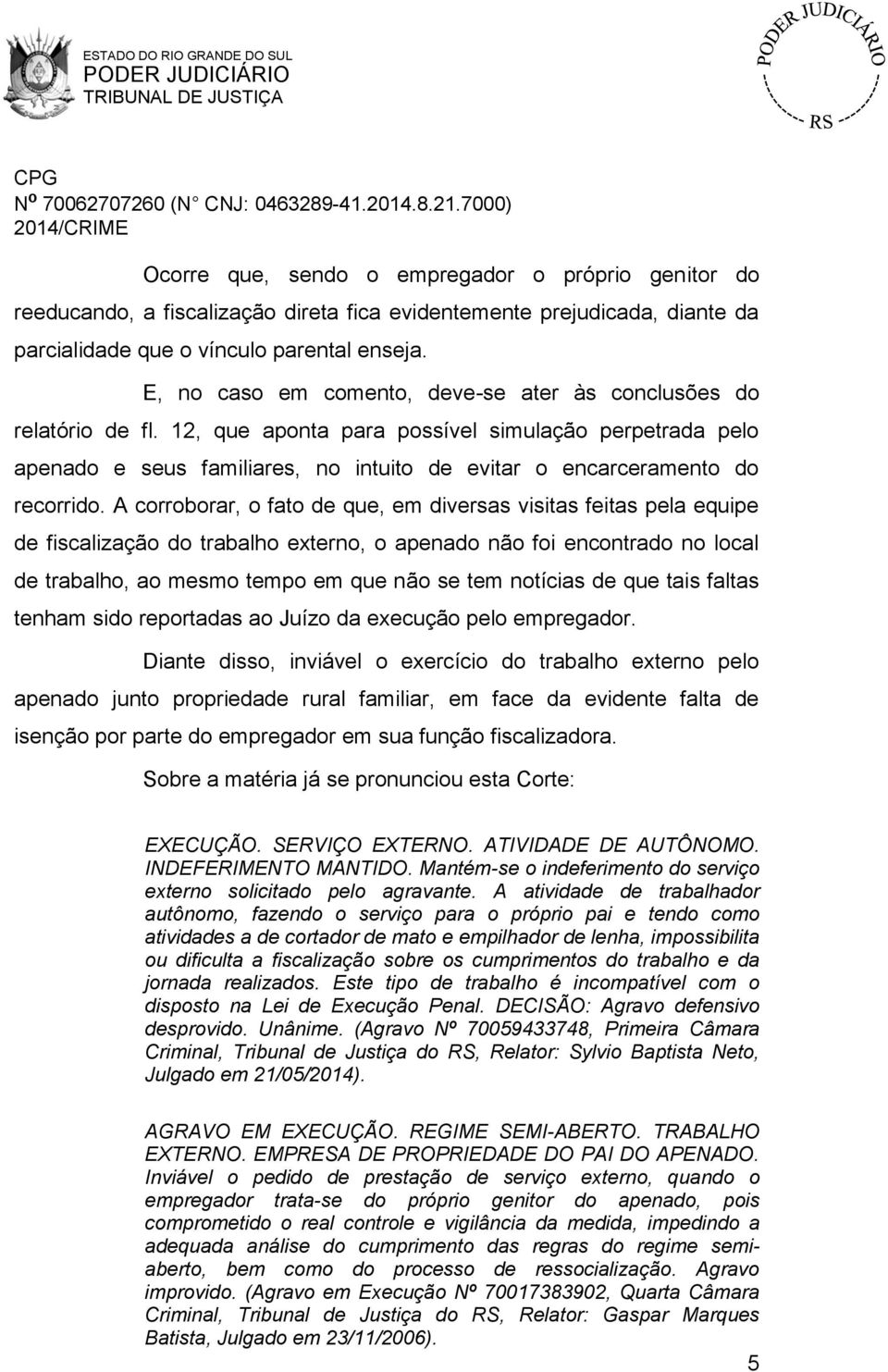 12, que aponta para possível simulação perpetrada pelo apenado e seus familiares, no intuito de evitar o encarceramento do recorrido.