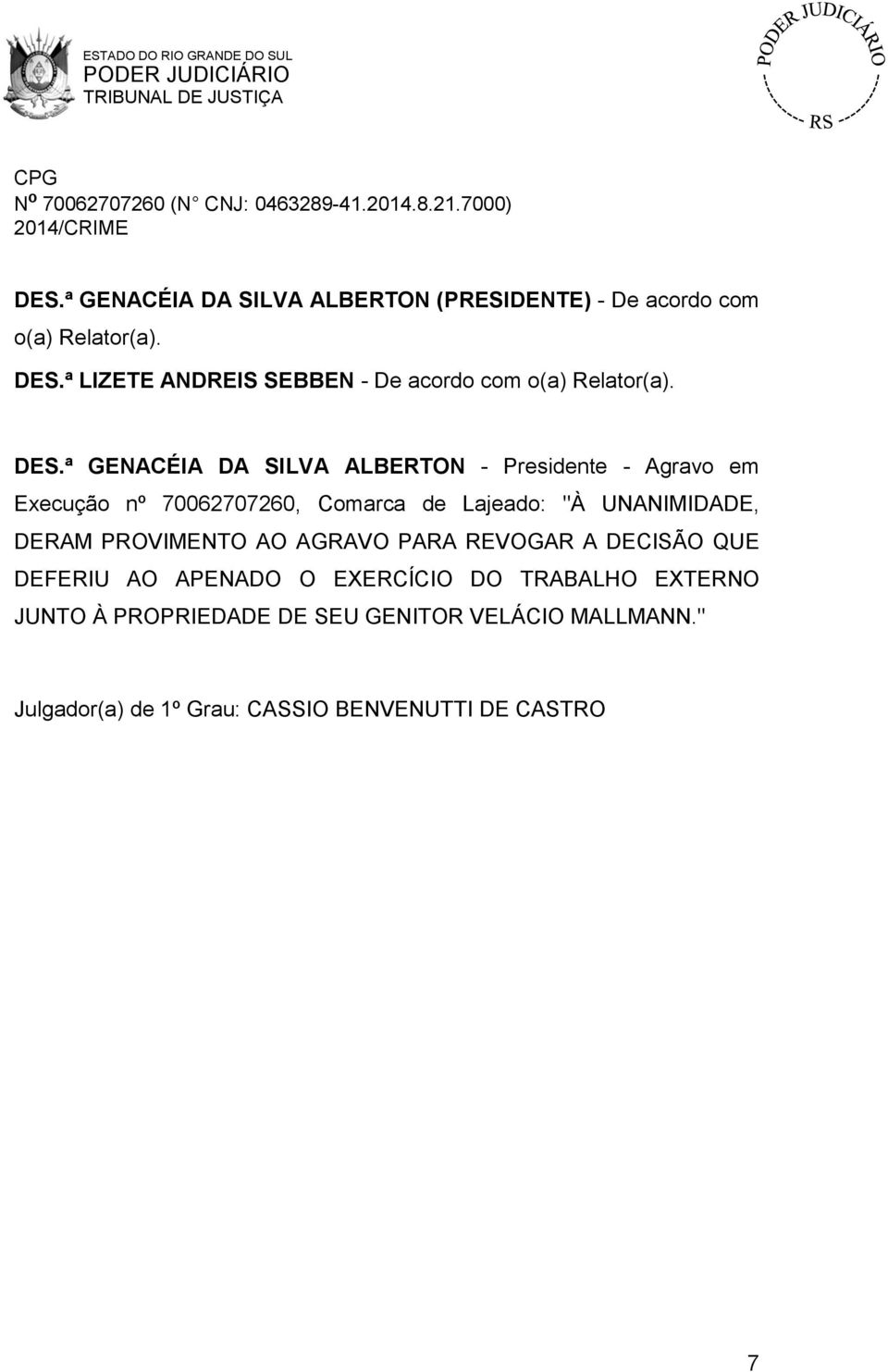 ª GENACÉIA DA SILVA ALBERTON - Presidente - Agravo em Execução nº 70062707260, Comarca de Lajeado: "À UNANIMIDADE,