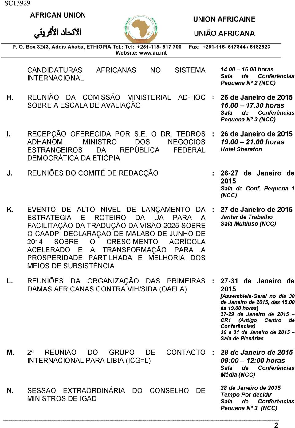 30 horas Sala de Conferências Pequena Nº 3 (NCC) : 26 de Janeiro de 2015 19.00 21.00 horas Hotel Sheraton J. REUNIÕES DO COMITÉ DE REDACÇÃO : 26-27 de Janeiro de 2015 Sala de Conf. Pequena 1 (NCC) K.