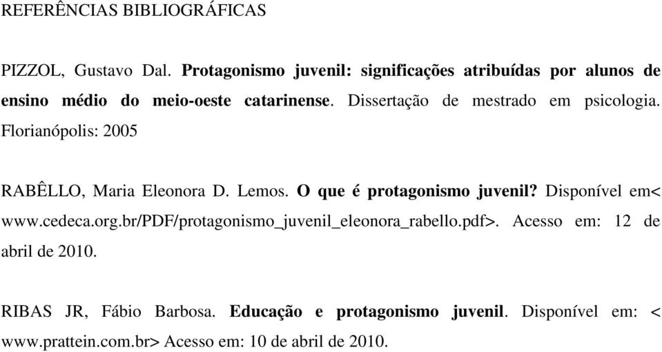 Dissertação de mestrado em psicologia. Florianópolis: 2005 RABÊLLO, Maria Eleonora D. Lemos. O que é protagonismo juvenil?