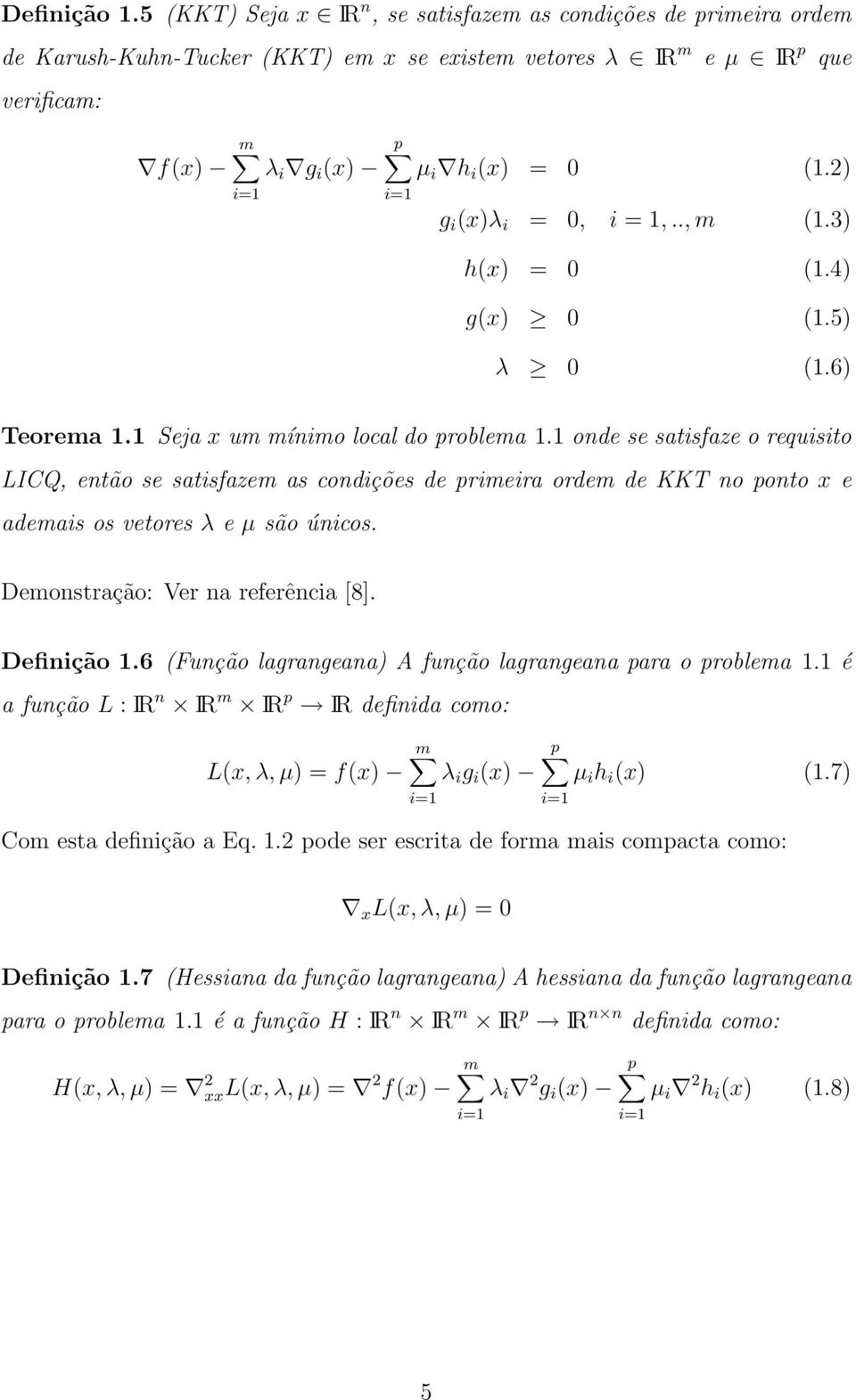 2) i=1 i=1 g i (x)λ i = 0, i = 1,.., m (1.3) h(x) = 0 (1.4) g(x) 0 (1.5) λ 0 (1.6) Teorema 1.1 Seja x um mínimo local do problema 1.