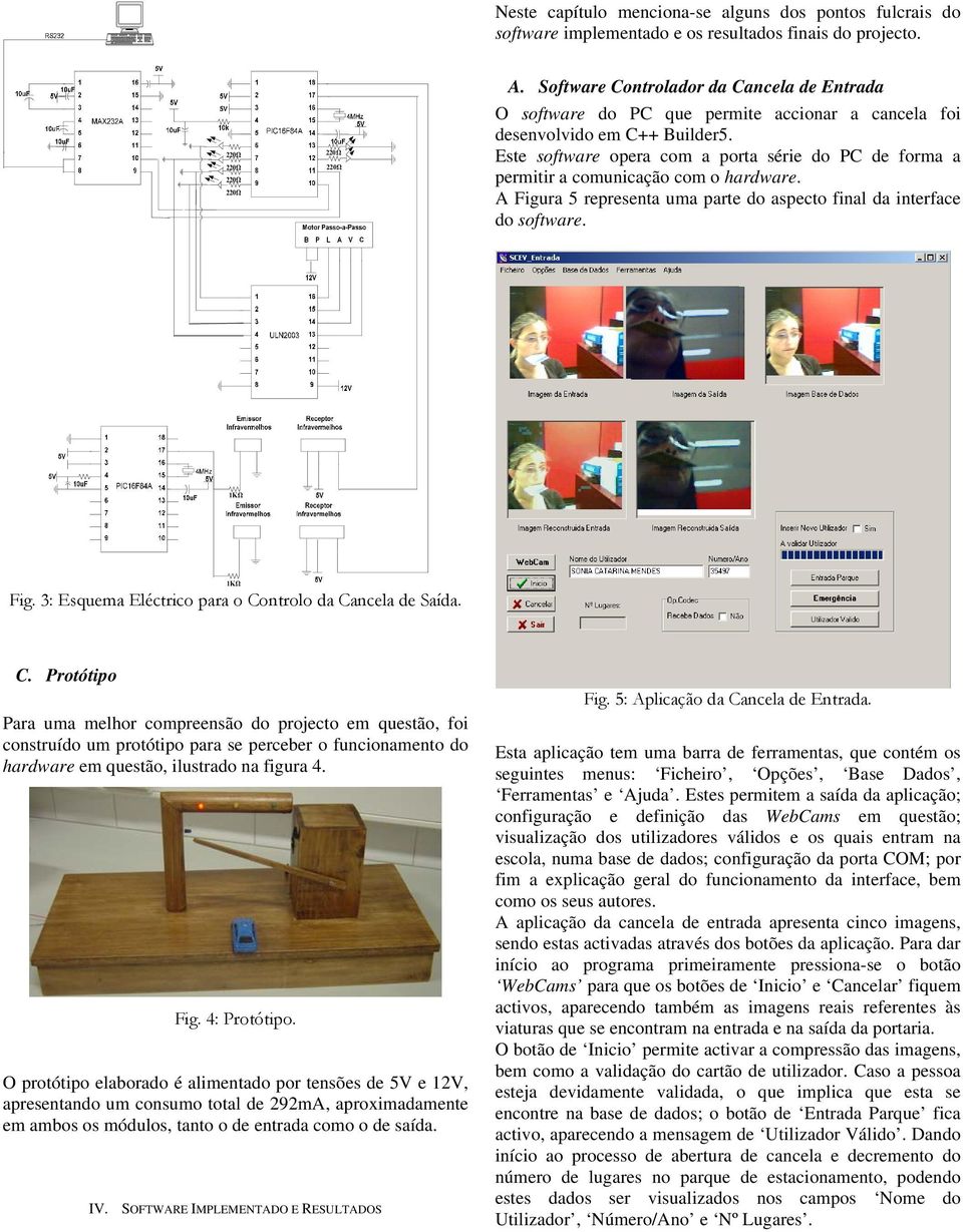 Este software opera com a porta série do PC de forma a permitir a comunicação com o hardware. A Figura 5 representa uma parte do aspecto final da interface do software. 1KΩ 1KΩ Fig.