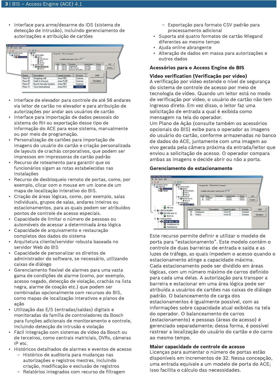 cartão no elevador e para atribição de atorizações por andar aos sários de cartão Interface para importação de dados pessoais do sistema do RH o exportação desse tipo de informação do ACE para esse