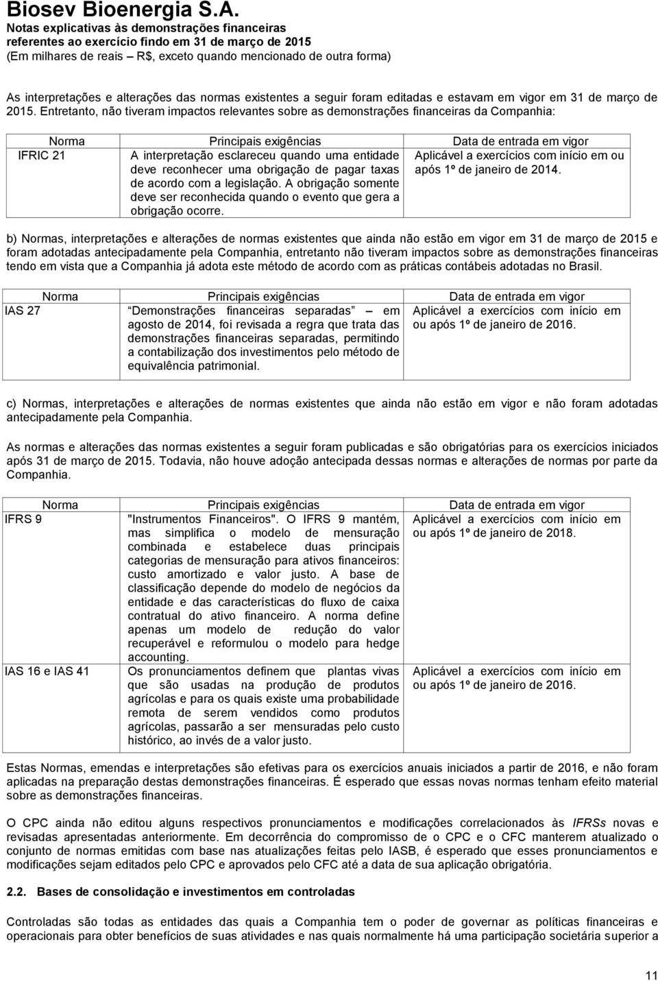 entidade deve reconhecer uma obrigação de pagar taxas de acordo com a legislação. A obrigação somente deve ser reconhecida quando o evento que gera a obrigação ocorre.