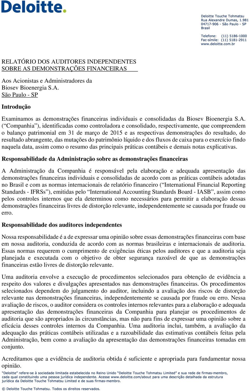 resultado abrangente, das mutações do patrimônio líquido e dos fluxos de caixa para o exercício findo naquela data, assim como o resumo das principais práticas contábeis e demais notas explicativas.