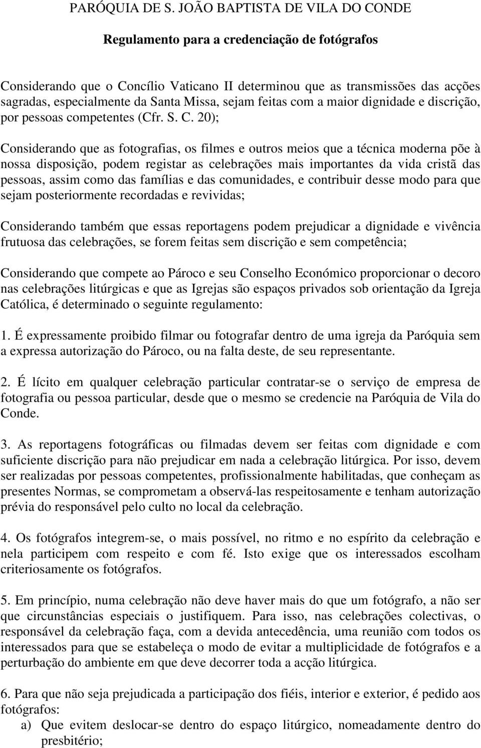 sejam feitas com a maior dignidade e discrição, por pessoas competentes (Cfr. S. C.