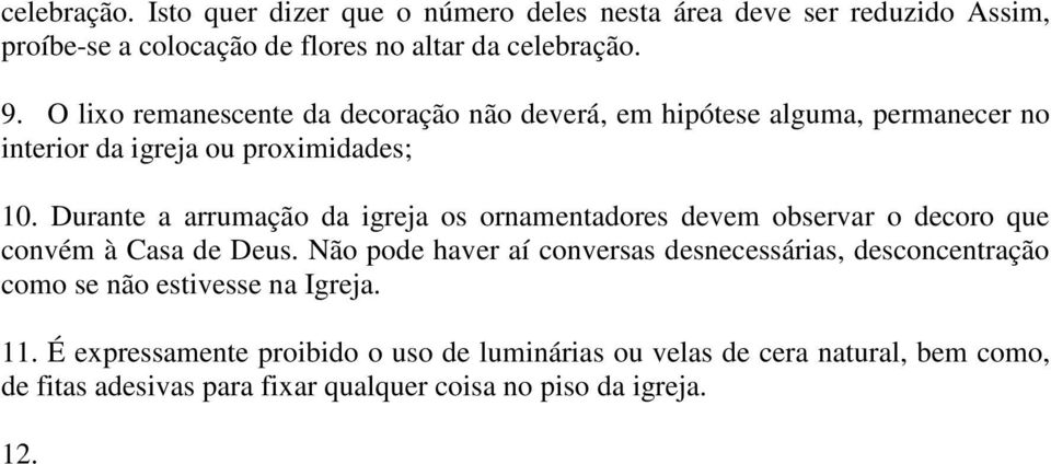 Durante a arrumação da igreja os ornamentadores devem observar o decoro que convém à Casa de Deus.