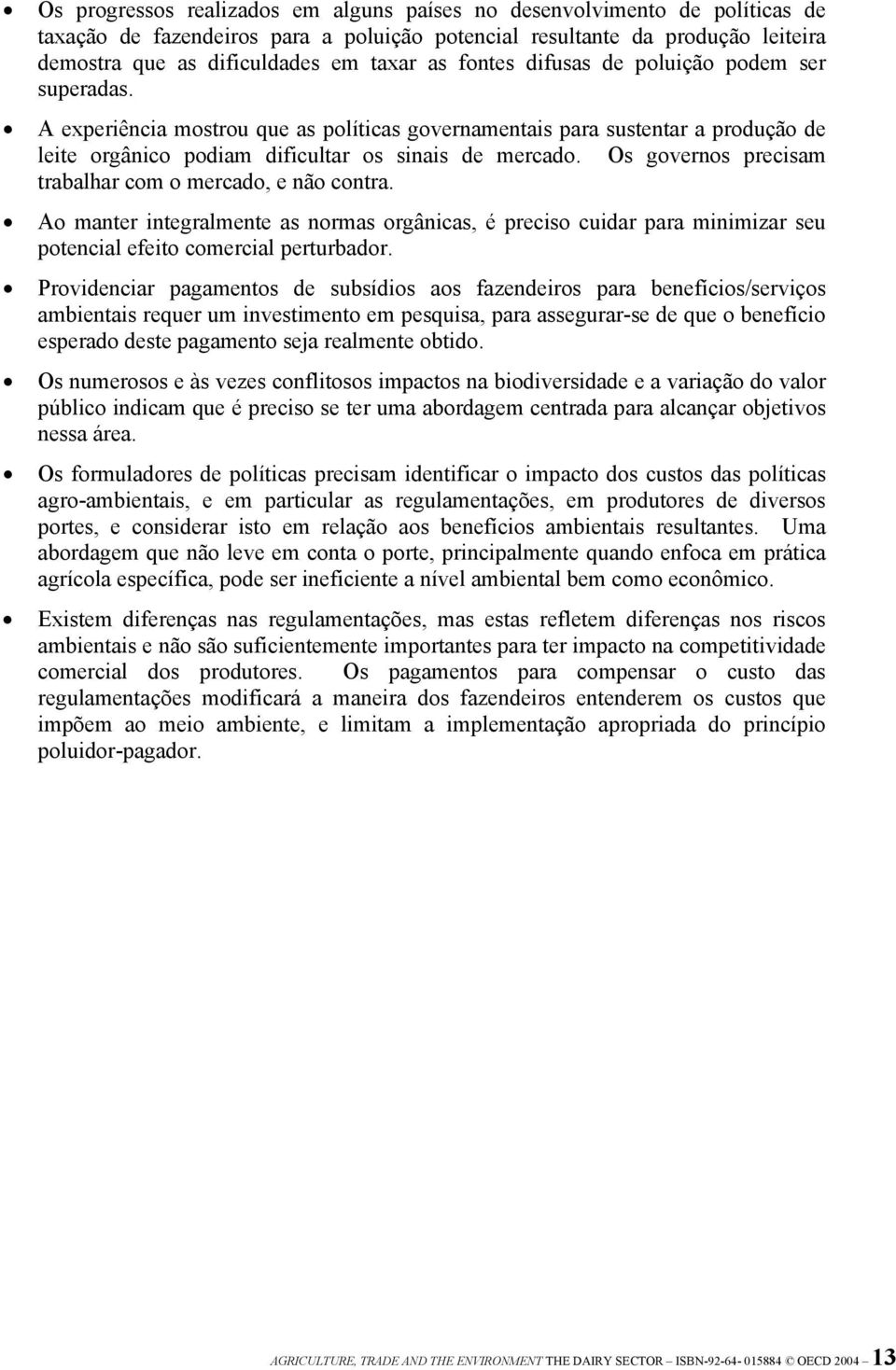 Os governos precisam trabalhar com o mercado, e não contra. Ao manter integralmente as normas orgânicas, é preciso cuidar para minimizar seu potencial efeito comercial perturbador.