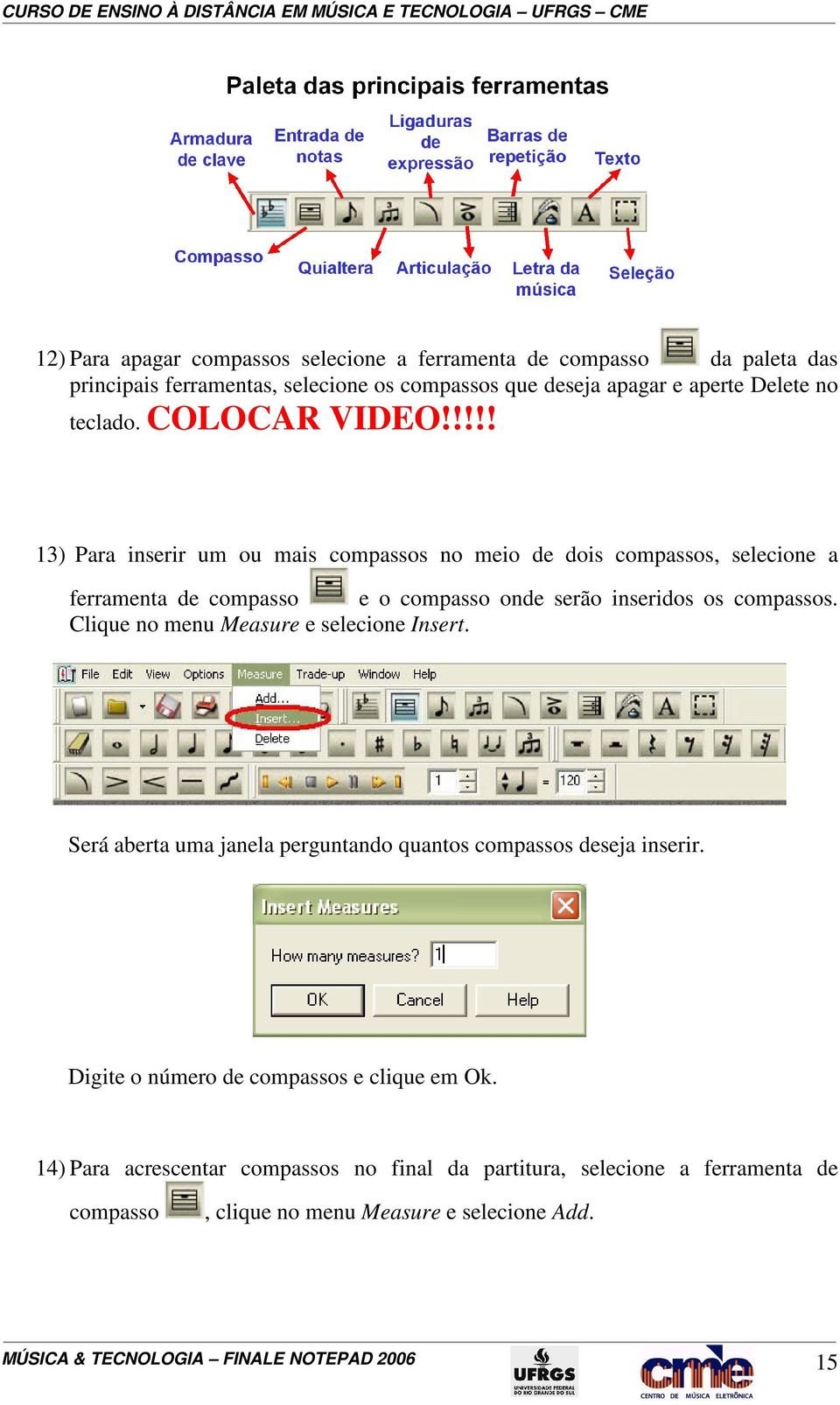 !!!! 13) Para inserir um ou mais compassos no meio de dois compassos, selecione a ferramenta de compasso e o compasso onde serão inseridos os compassos.