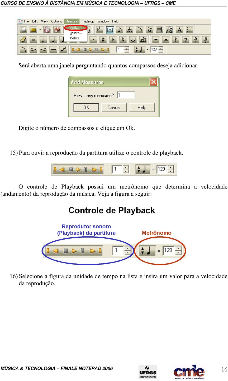O controle de Playback possui um metrônomo que determina a velocidade (andamento) da reprodução da música.