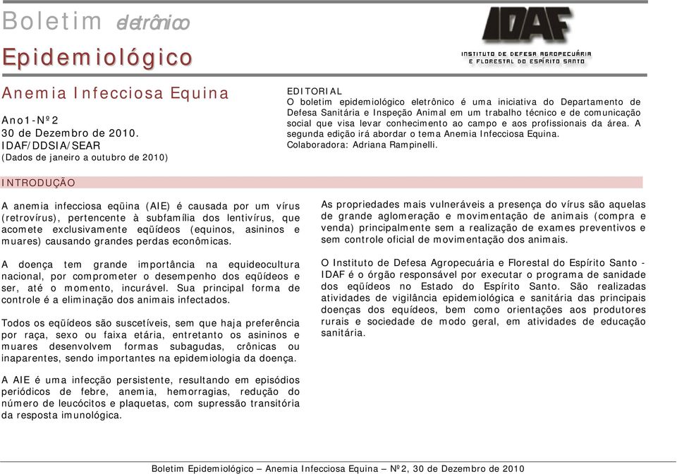 comunicação social que visa levar conhecimento ao campo e aos profissionais da área. A segunda edição irá abordar o tema Anemia Infecciosa Equina. Colaboradora: Adriana Rampinelli.