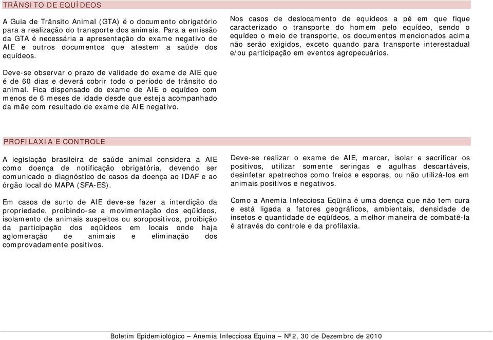 Nos casos de deslocamento de equídeos a pé em que fique caracterizado o transporte do homem pelo equídeo, sendo o equídeo o meio de transporte, os documentos mencionados acima não serão exigidos,