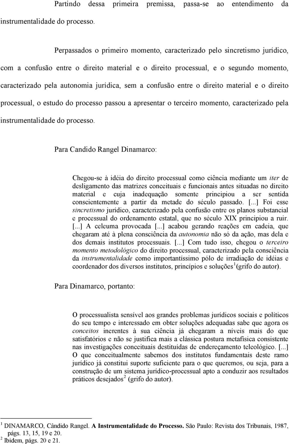 e o segundo momento, caracterizado pela autonomia jurídica, sem a confusão entre o direito material e o direito processual, o estudo do processo passou a apresentar o terceiro momento, caracterizado