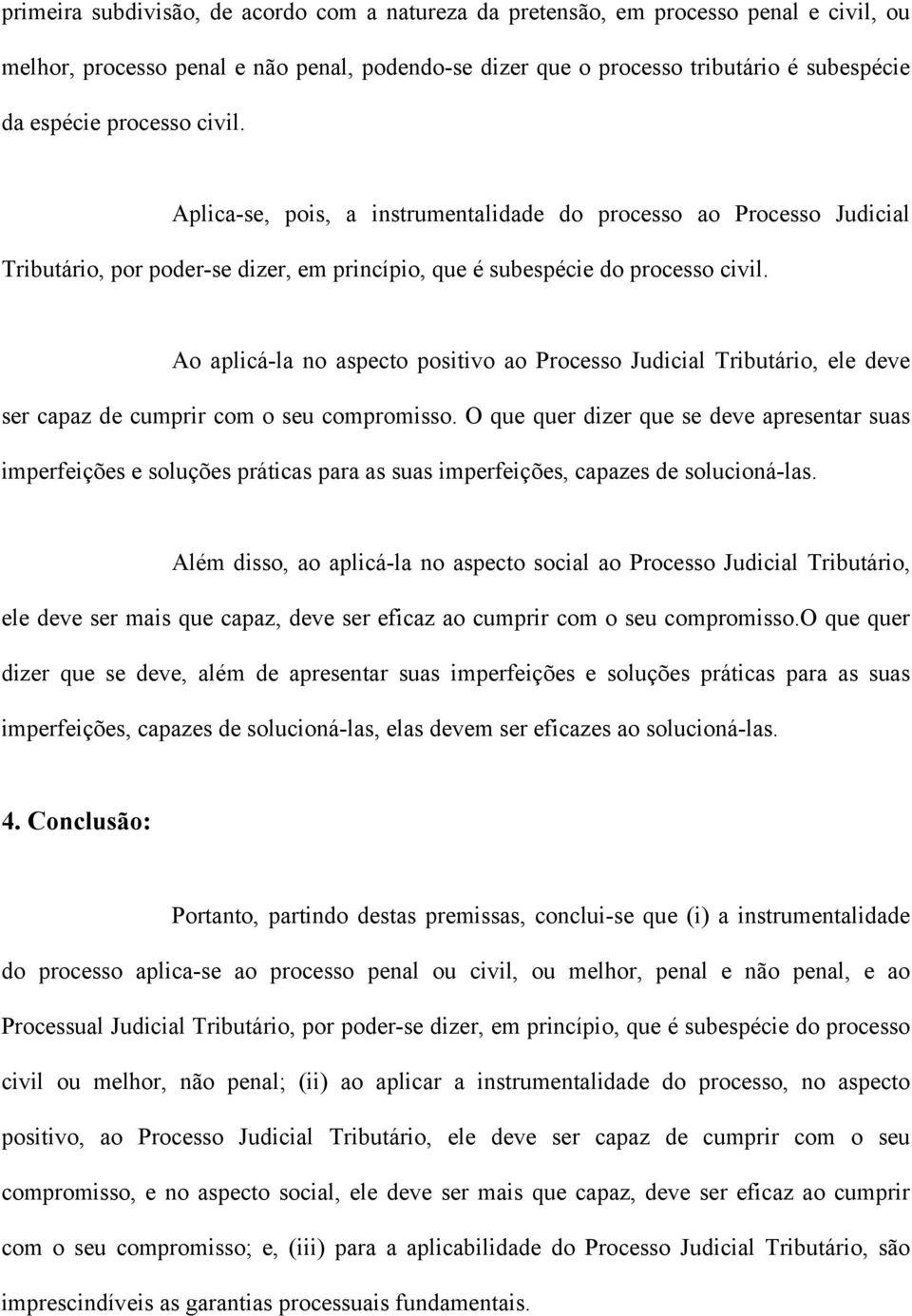 Ao aplicá-la no aspecto positivo ao Processo Judicial Tributário, ele deve ser capaz de cumprir com o seu compromisso.