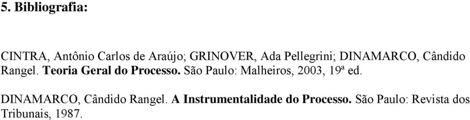 São Paulo: Malheiros, 2003, 19ª ed. DINAMARCO, Cândido Rangel.