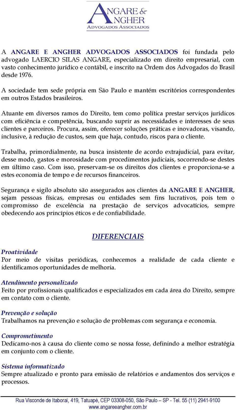 Atuante em diversos ramos do Direito, tem como política prestar serviços jurídicos com eficiência e competência, buscando suprir as necessidades e interesses de seus clientes e parceiros.