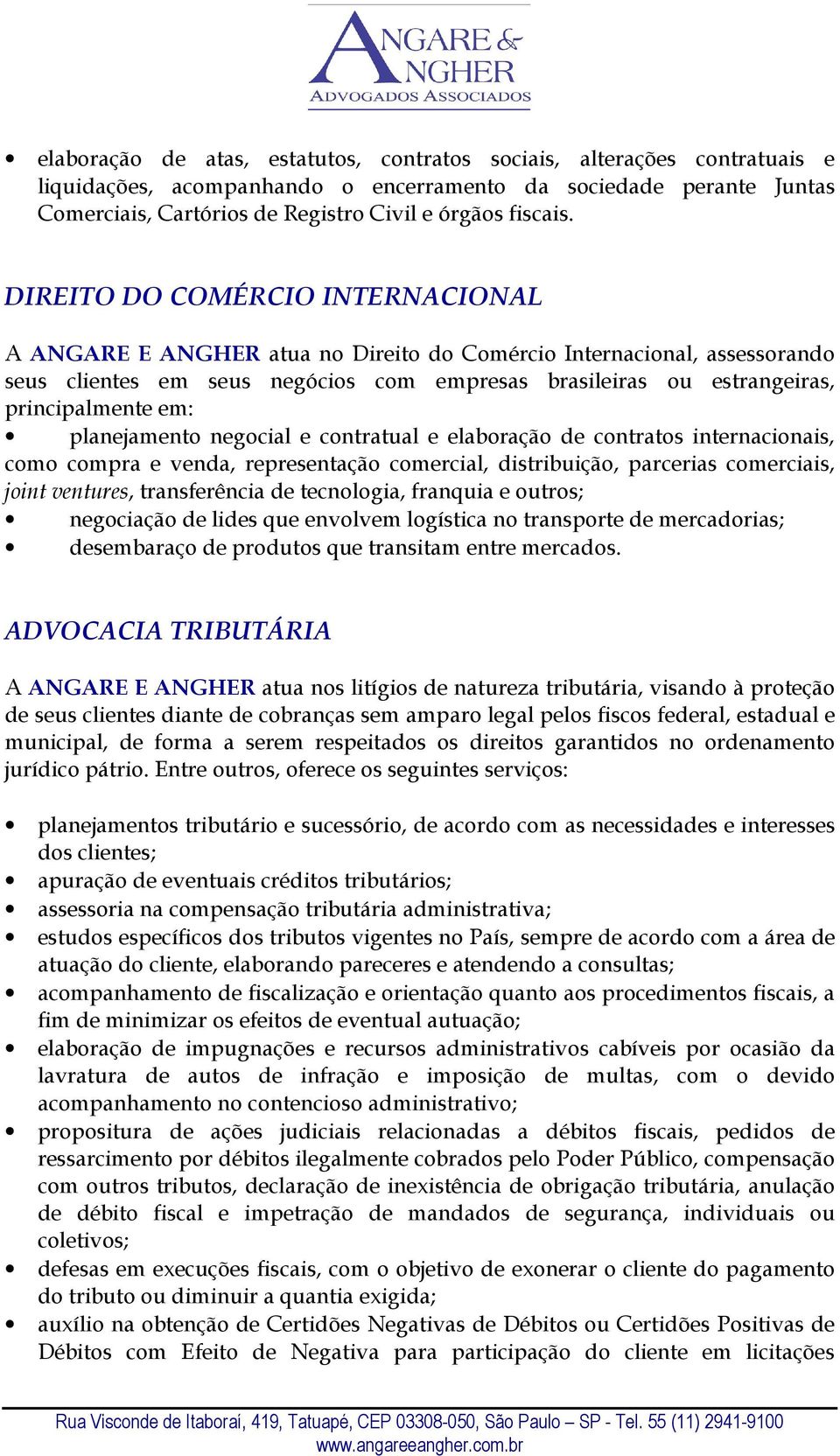 DIREITO DO COMÉRCIO INTERNACIONAL A ANGARE E ANGHER atua no Direito do Comércio Internacional, assessorando seus clientes em seus negócios com empresas brasileiras ou estrangeiras, principalmente em: