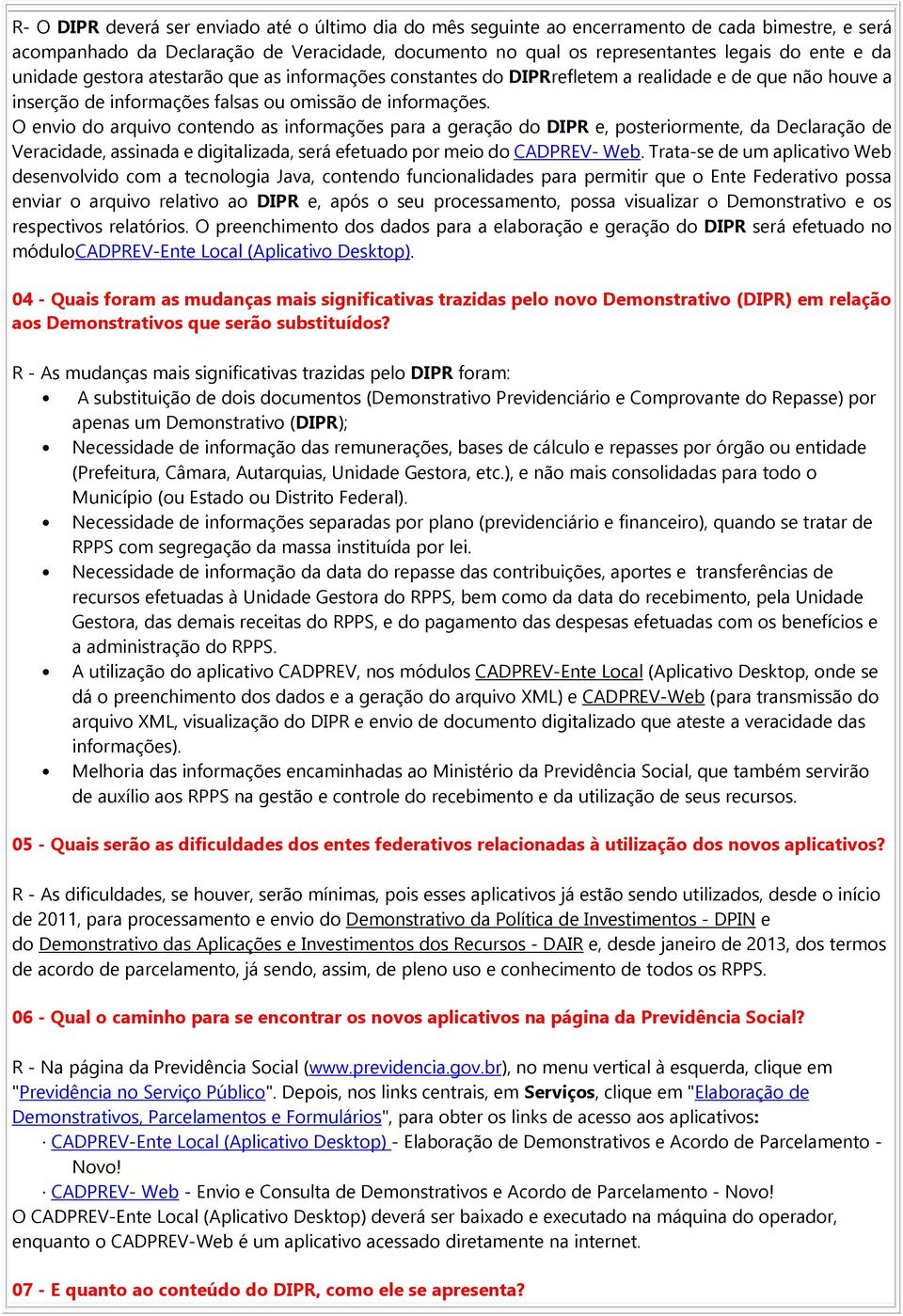 O envio do arquivo contendo as informações para a geração do DIPR e, posteriormente, da Declaração de Veracidade, assinada e digitalizada, será efetuado por meio do CADPREV- Web.