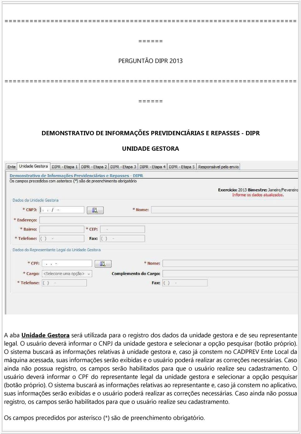 O sistema buscará as informações relativas à unidade gestora e, caso já constem no CADPREV Ente Local da máquina acessada, suas informações serão exibidas e o usuário poderá realizar as correções