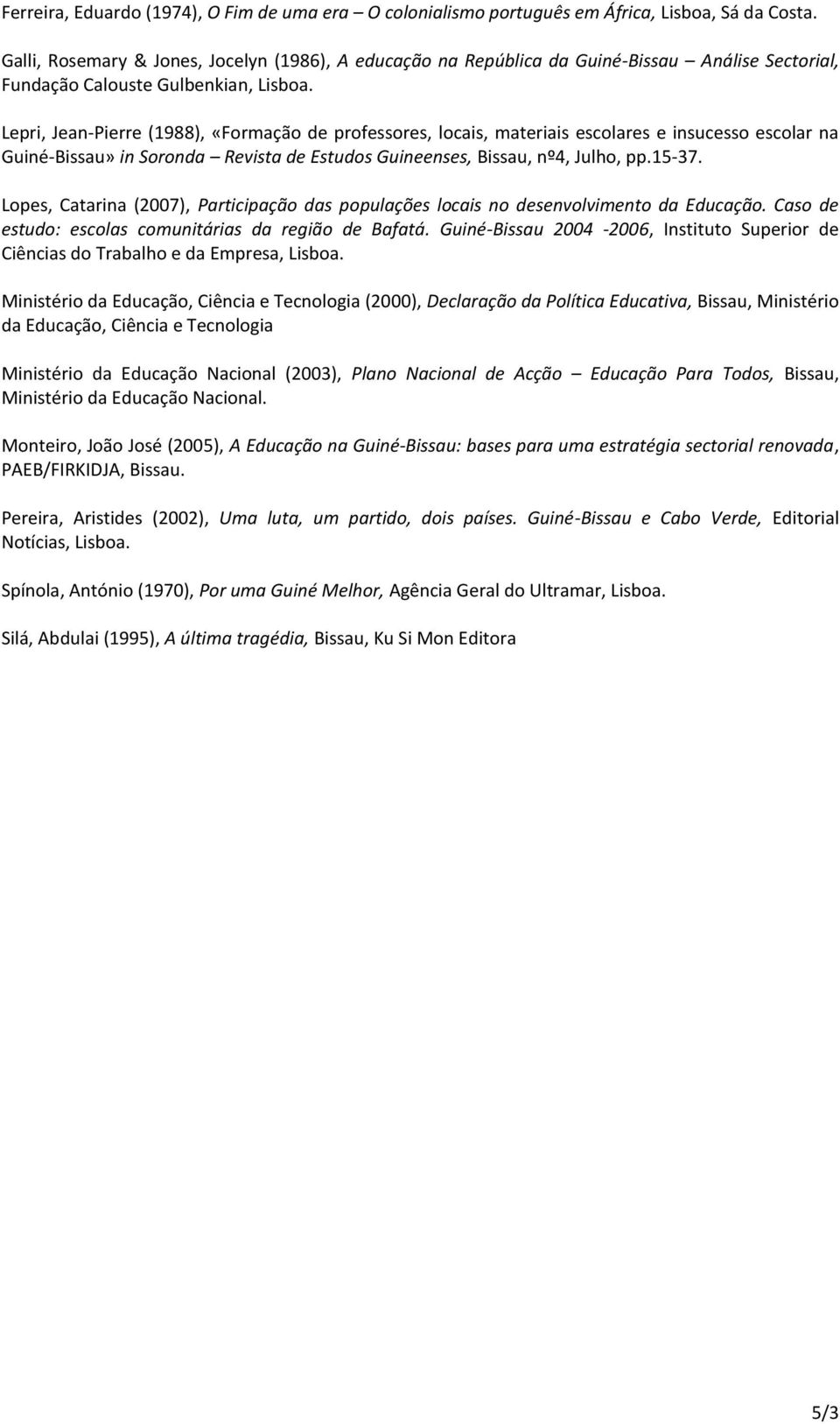 Lepri, Jean-Pierre (1988), «Formação de professores, locais, materiais escolares e insucesso escolar na Guiné-Bissau» in Soronda Revista de Estudos Guineenses, Bissau, nº4, Julho, pp.15-37.