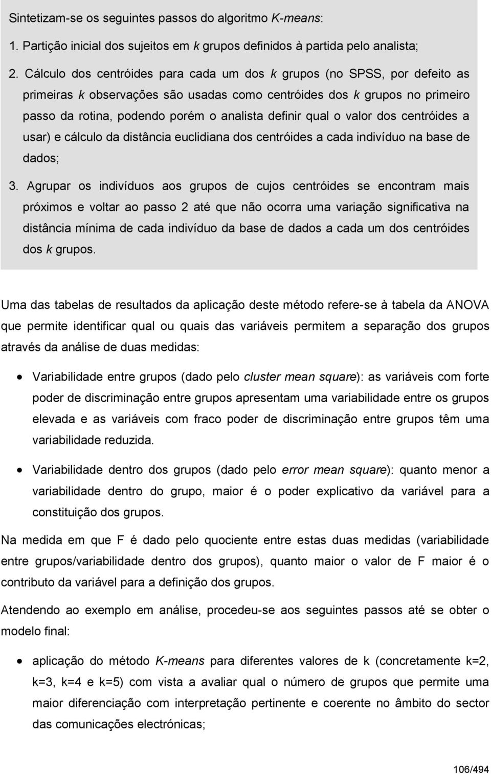 qual o valor dos centróides a usar) e cálculo da distância euclidiana dos centróides a cada indivíduo na base de dados; 3.