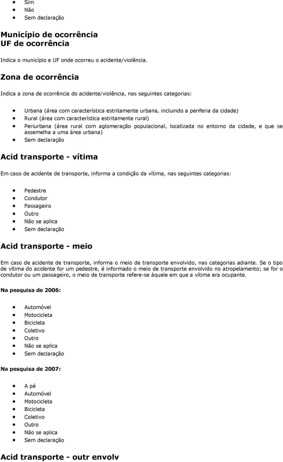 característica estritamente rural) Periurbana (área rural com aglomeração populacional, localizada no entorno da cidade, e que se assemelha a uma área urbana) Acid transporte - vítima Em caso de