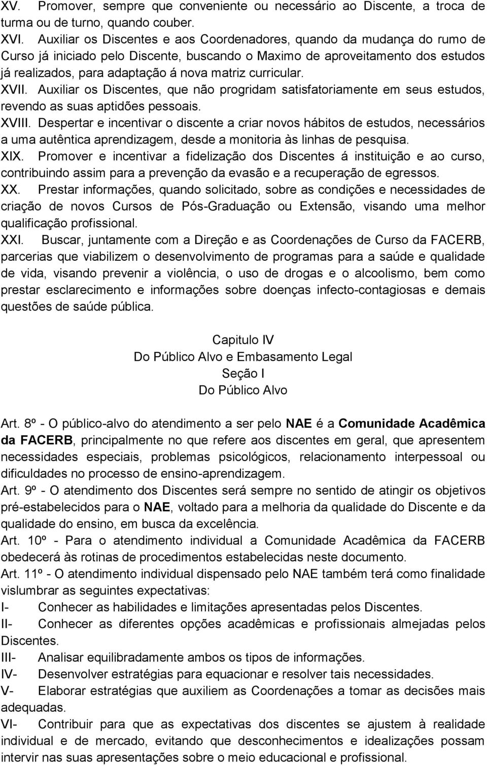 curricular. XVII. Auxiliar os Discentes, que não progridam satisfatoriamente em seus estudos, revendo as suas aptidões pessoais. XVIII.