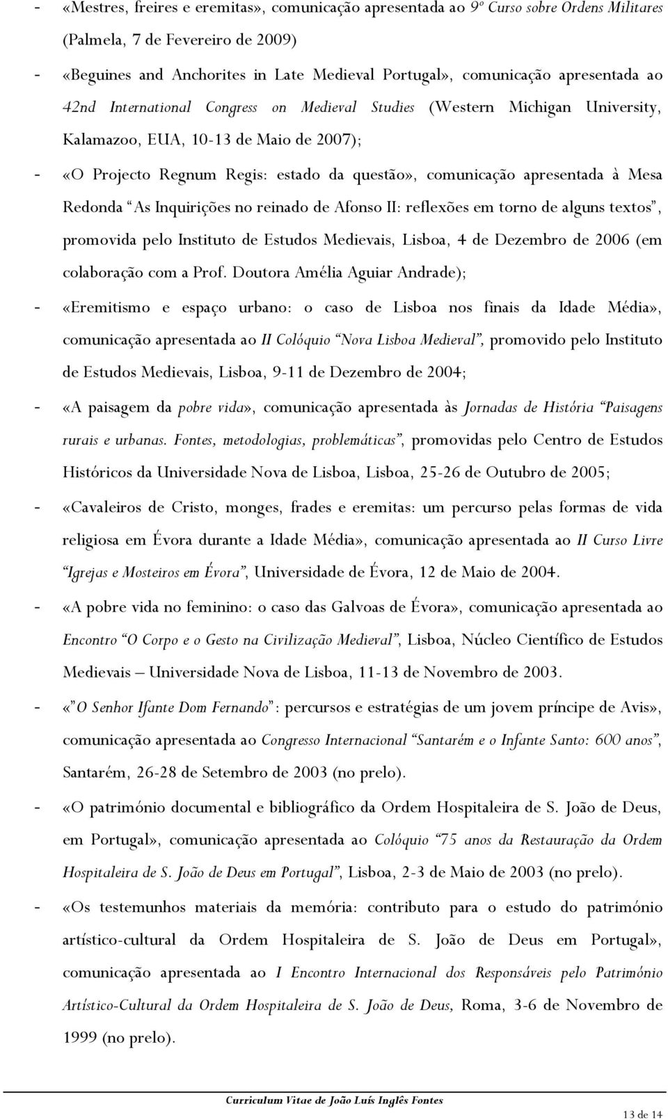 apresentada à Mesa Redonda As Inquirições no reinado de Afonso II: reflexões em torno de alguns textos, promovida pelo Instituto de Estudos Medievais, Lisboa, 4 de Dezembro de 2006 (em colaboração