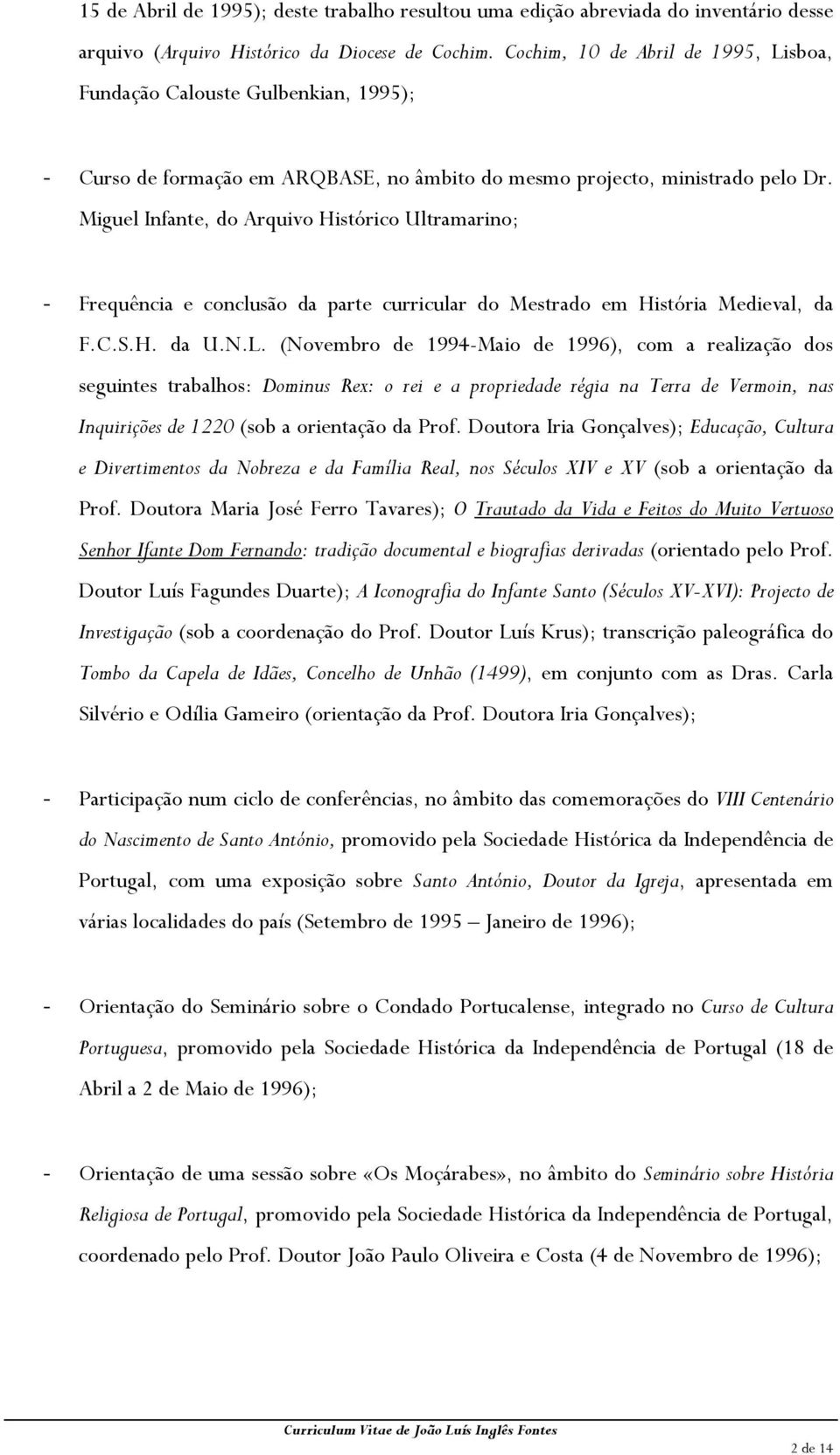 Miguel Infante, do Arquivo Histórico Ultramarino; - Frequência e conclusão da parte curricular do Mestrado em História Medieval, da F.C.S.H. da U.N.L.