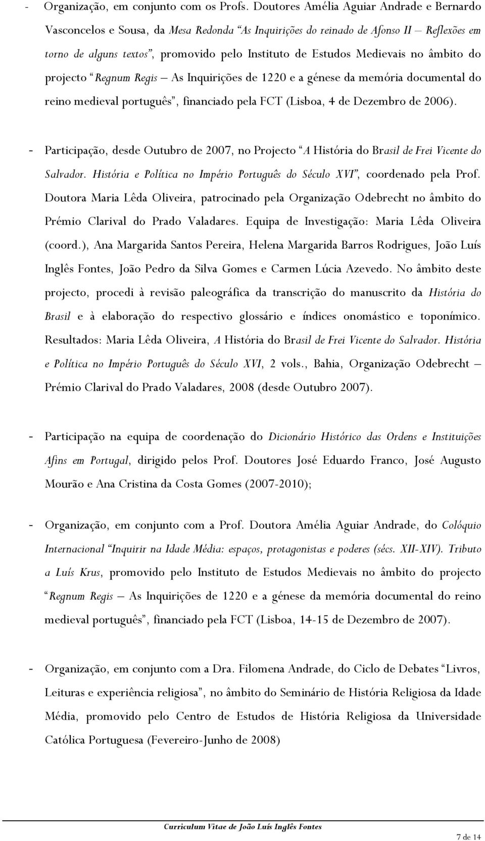 Medievais no âmbito do projecto Regnum Regis As Inquirições de 1220 e a génese da memória documental do reino medieval português, financiado pela FCT (Lisboa, 4 de Dezembro de 2006).