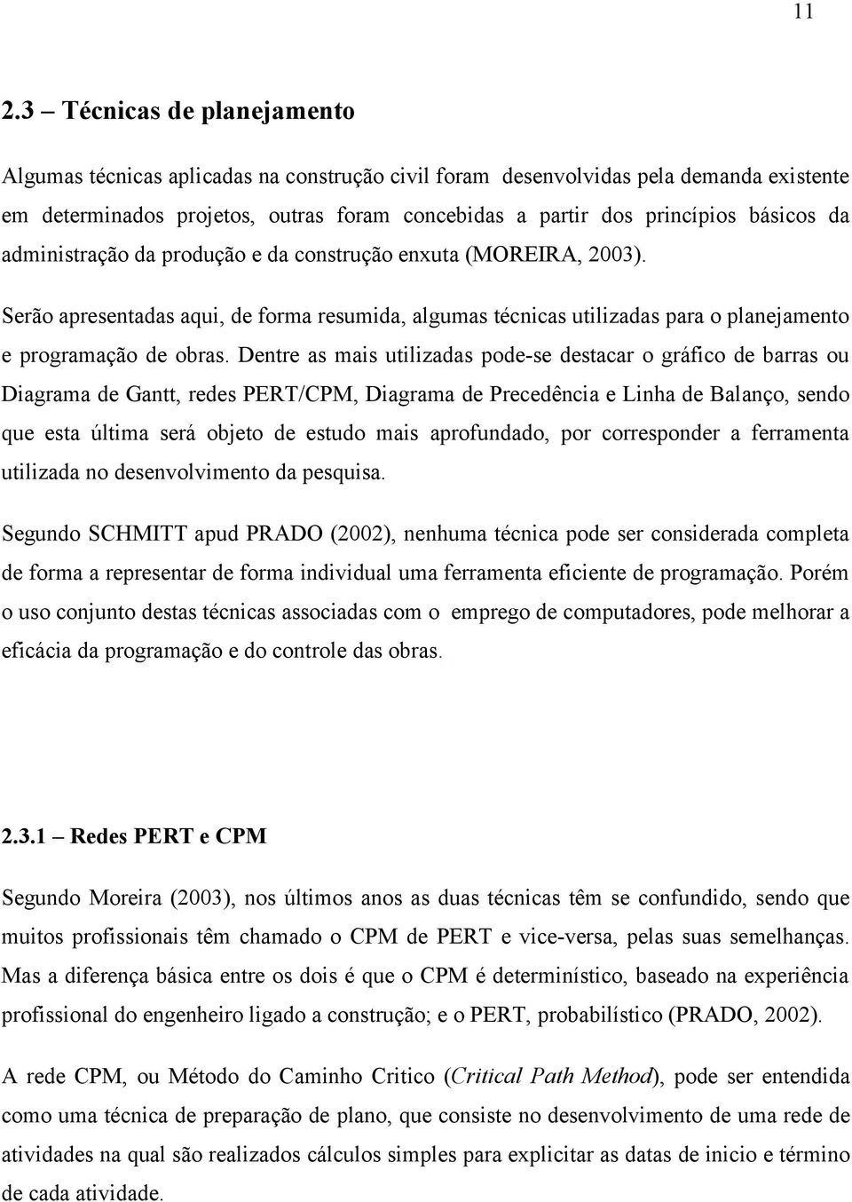 Dentre as mais utilizadas pode-se destacar o gráfico de barras ou Diagrama de Gantt, redes PERT/CPM, Diagrama de Precedência e Linha de Balanço, sendo que esta última será objeto de estudo mais