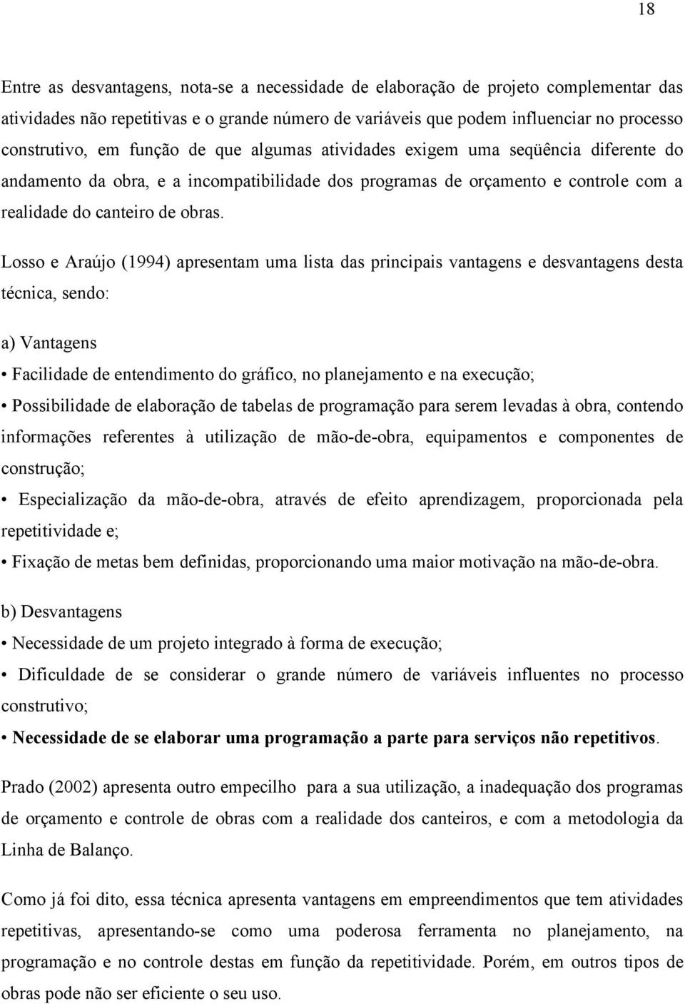 Losso e Araújo (1994) apresentam uma lista das principais vantagens e desvantagens desta técnica, sendo: a) Vantagens Facilidade de entendimento do gráfico, no planejamento e na execução;