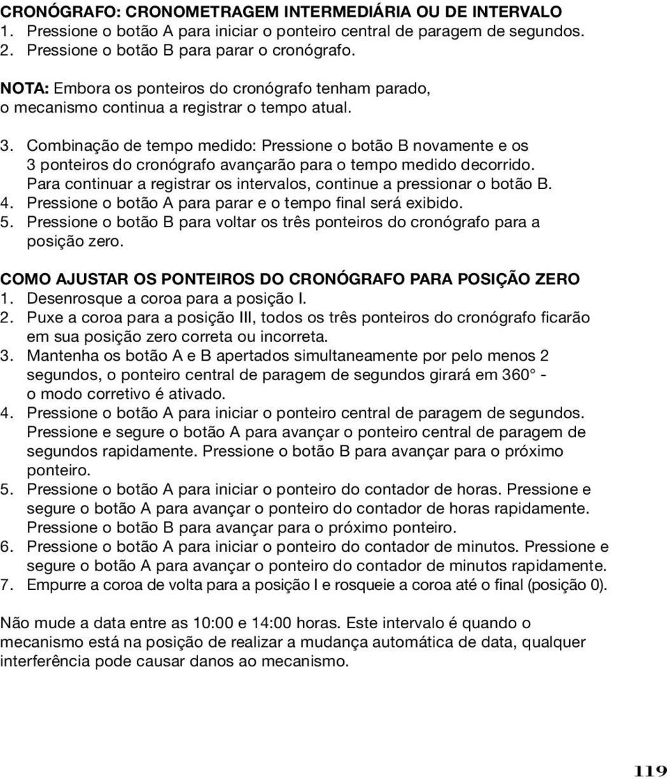 Combinação de tempo medido: Pressione o botão B novamente e os 3 ponteiros do cronógrafo avançarão para o tempo medido decorrido.