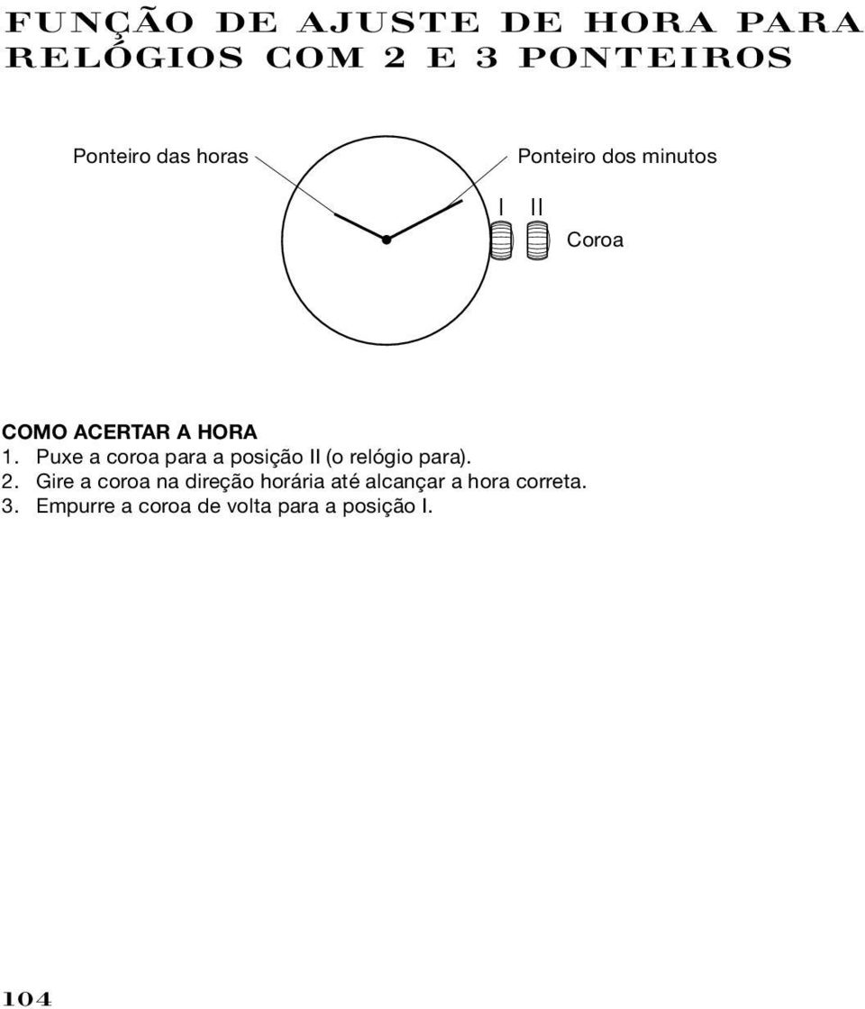 Puxe a coroa para a posição II (o relógio para). 2.