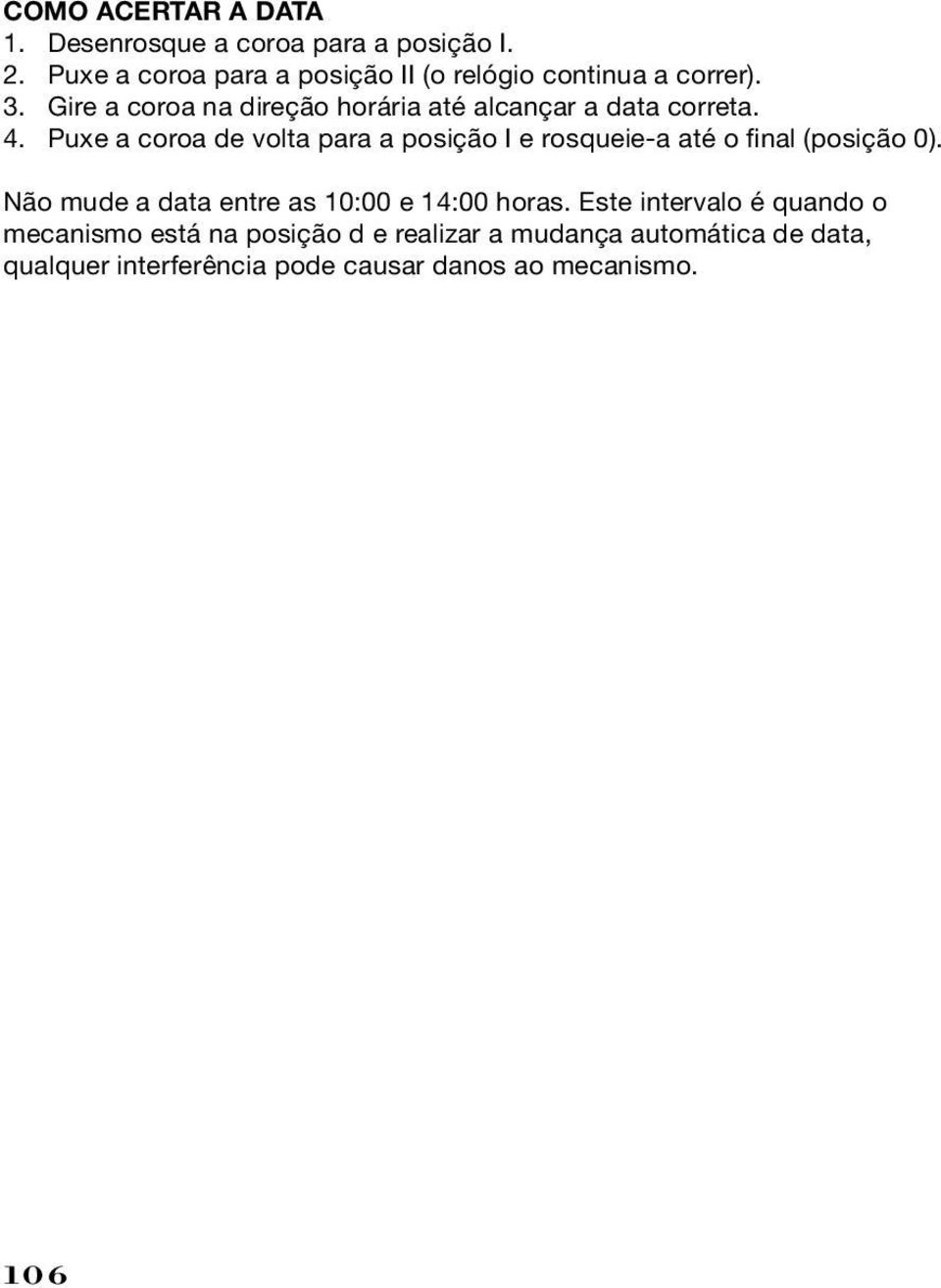 Puxe a coroa de volta para a posição I e rosqueie-a até o final (posição 0).