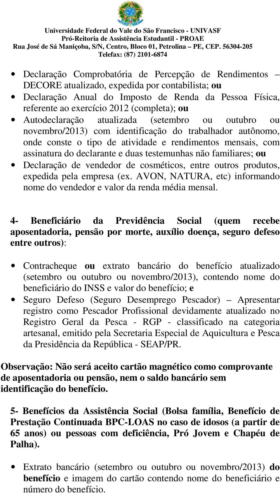 vendedor de cosméticos, entre outros produtos, expedida pela empresa (ex. AVON, NATURA, etc) informando nome do vendedor e valor da renda média mensal.