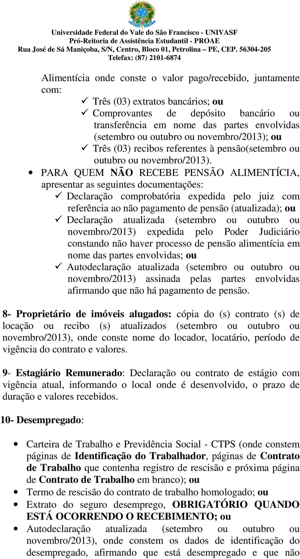 PARA QUEM NÃO RECEBE PENSÃO ALIMENTÍCIA, apresentar as seguintes documentações: Declaração comprobatória expedida pelo juiz com referência ao não pagamento de pensão (atualizada); ou Declaração