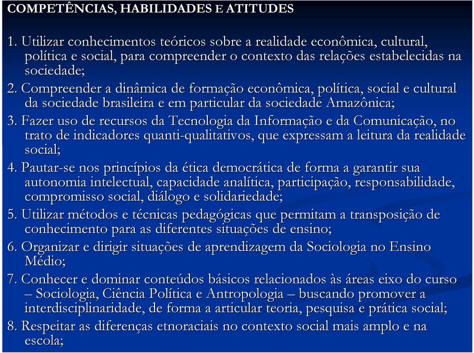 Compreender a dinâmica de formação econômica, política, social e cultural da sociedade brasileira e em particular da sociedade Amazônica; 3.