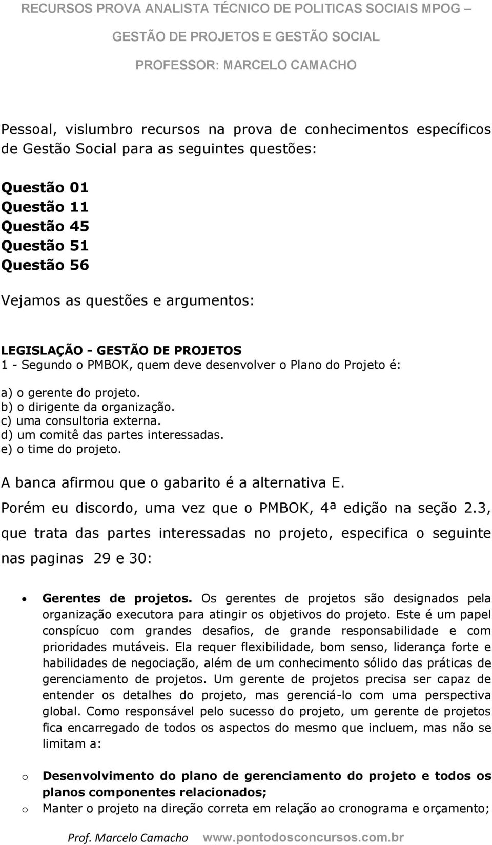 A banca afirmu que gabarit é a alternativa E. Prém eu discrd, uma vez que PMBOK, 4ª ediçã na seçã 2.