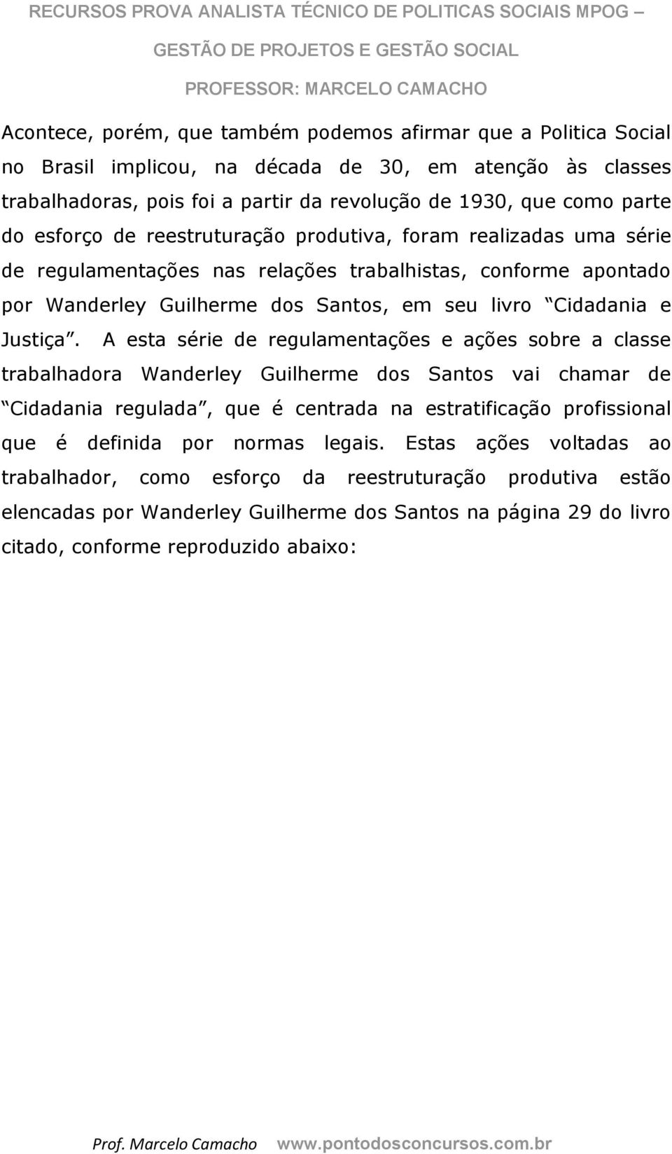 A esta série de regulamentações e ações sbre a classe trabalhadra Wanderley Guilherme ds Sants vai chamar de Cidadania regulada, que é centrada na estratificaçã prfissinal que é