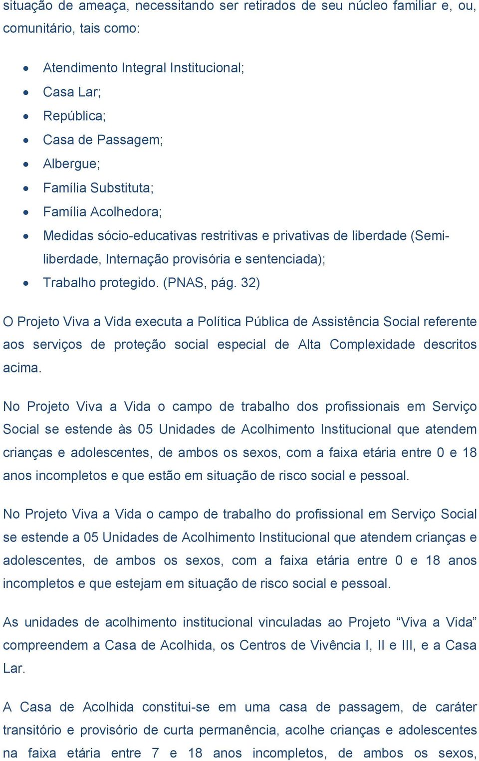 32) O Projeto Viva a Vida executa a Política Pública de Assistência Social referente aos serviços de proteção social especial de Alta Complexidade descritos acima.