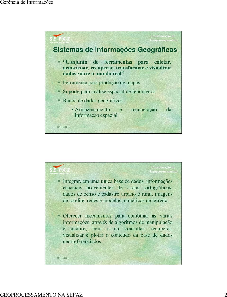 espaciais provenientes de dados cartográficos, dados de censo e cadastro urbano e rural, imagens de satelite, redes e modelos numéricos de terreno.